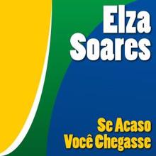 Elza Soares: Se Acaso Você Chegasse