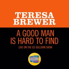 Teresa Brewer: A Good Man Is Hard To Find (Live On The Ed Sullivan Show, December 11, 1955) (A Good Man Is Hard To FindLive On The Ed Sullivan Show, December 11, 1955)