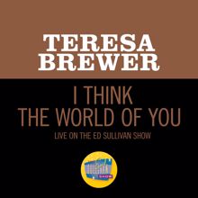 Teresa Brewer: I Think The World Of You (Live On The Ed Sullivan Show, April 27, 1958) (I Think The World Of YouLive On The Ed Sullivan Show, April 27, 1958)