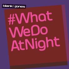 Blank & Jones: #WhatWeDoAtNight