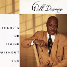 Will Downing: There's No Living Without You