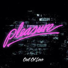 Pleasure: Out Of Love