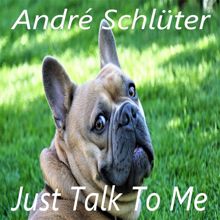 André Schlüter: Just Talk to Me