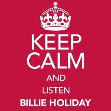 Billie Holiday: Keep Calm and Listen Billie Holiday (Digitally Remastered)
