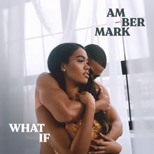 Amber Mark: What If