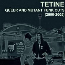 Tetine: Queer and Mutant Funk Cuts (2000-2005)