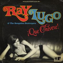 Ray Lugo & The Boogaloo Destroyers: Que Chevere! (My Baby's Got Latin Soul)