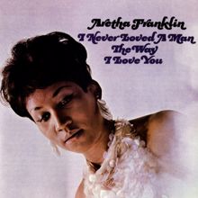 Aretha Franklin: I Never Loved a Man (The Way I Love You) (Stereo)