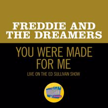 Freddie And The Dreamers: You Were Made For Me (Live On The Ed Sullivan Show, April 25, 1965) (You Were Made For MeLive On The Ed Sullivan Show, April 25, 1965)