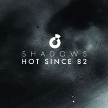 Hot Since 82 feat. Alex Mills: Shadows