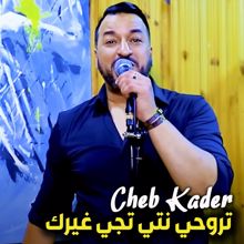 Cheb Kader: تروحي نتي تجي غيرك
