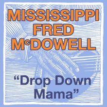 Mississippi Fred McDowell: Drop Down Mama (The Blues Roll On)