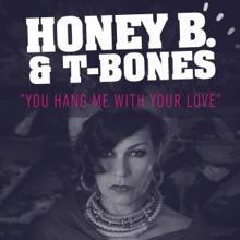 Honey B. & T-Bones: You Hang Me with Your Love
