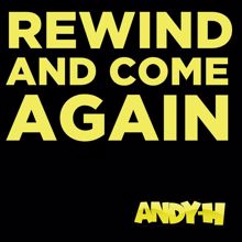 Andy H: Rewind And Come Again