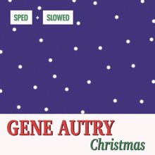 Gene Autry: Christmas Sped + Slowed