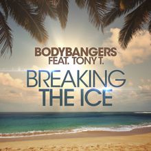 Bodybangers, Tony T.: Breaking The Ice (Radio Edit (feat Tony T.)