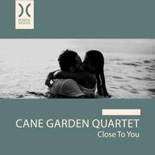 Cane Garden Quartet: Close to You