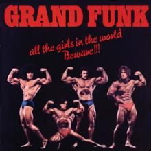 Grand Funk Railroad: All The Girls In The World Beware!!! (Remastered)