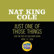 Nat King Cole: Just One Of Those Things (Live On The Ed Sullivan Show, April 13, 1958) (Just One Of Those Things)