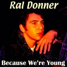 Ral Donner: Because We're Young