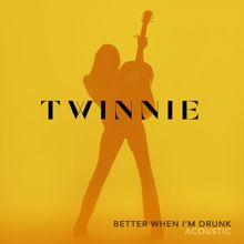 Twinnie: Better When I'm Drunk (Acoustic)