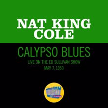 Nat King Cole: Calypso Blues (Live On The Ed Sullivan Show, May 7, 1950) (Calypso BluesLive On The Ed Sullivan Show, May 7, 1950)