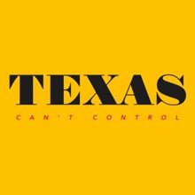 Texas: Can't Control (Edit)