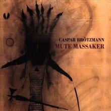 Caspar Brötzmann: Mute Massaker