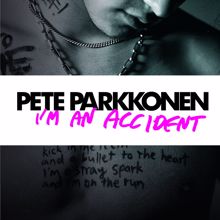 Pete Parkkonen: I'm An Accident