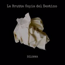 DILEMMA: La Brutta Copia del Destino