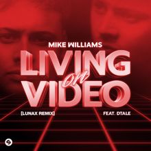 Mike Williams: Living On Video (feat. DTale) [LUNAX Remix] (Extended Mix)