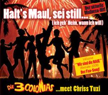 Die 3 Colonias: Halt's Maul, sei still (ich geh Heim, wann ich will)