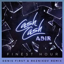 Cash Cash: Finest Hour (feat. Abir) (Denis First & Reznikov Remix)
