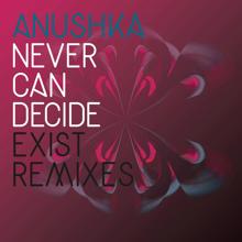 Anushka: Never Can Decide (Exist Dub)