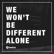 Switch: We Won't Be Different Alone