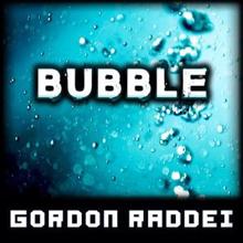 Gordon Raddei: Bubble