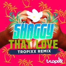 Shaggy: That Love (Tropixx Remix)