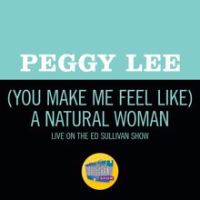 Peggy Lee: (You Make Me Feel Like) A Natural Woman (Live On The Ed Sullivan Show, April 6, 1969) ((You Make Me Feel Like) A Natural WomanLive On The Ed Sullivan Show, April 6, 1969)