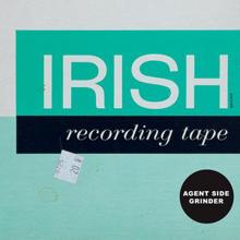 Agent Side Grinder: Irish Recording Tape