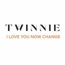 Twinnie: I Love You Now Change