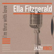 Ella Fitzgerald: I'm Thru with Love
