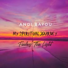 Andi Bayou: My Spiritual Journey: Finding The Light