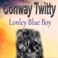 Conway Twitty: Conway Twitty Lonley Blue Boy