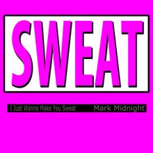 Mark Midnight: Sweat (I Just Wanna Make You Sweat)