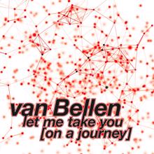 Van Bellen: Let Me Take You (On a Journey)