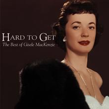 Gisele MacKenzie: Hard to Get - The Best of Gisele Mackenzie