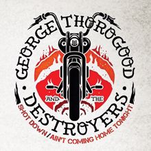 George Thorogood & The Destroyers: Shot Down / Ain’t Coming Home Tonight