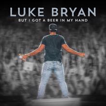 Luke Bryan: But I Got A Beer In My Hand