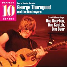 George Thorogood & The Destroyers: Essential Recordings: One Bourbon, One Scotch, One Beer