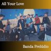 Humberto Colácio & Marcelo Rissardo feat. Eduardo Gitti, Aline Cutlac, Daniel Figueiredo & Fabio Colacio: All Your Love (Banda Prelúdio)